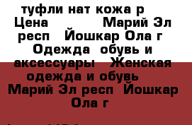 туфли нат кожа р39 › Цена ­ 1 500 - Марий Эл респ., Йошкар-Ола г. Одежда, обувь и аксессуары » Женская одежда и обувь   . Марий Эл респ.,Йошкар-Ола г.